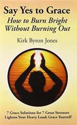 9780578074344-0578074346-Say Yes to Grace: How to Burn Bright Without Burning Out