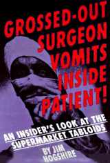 9780922915422-0922915423-Grossed-Out Surgeon Vomits Inside Patient!: An Insider's Look at the Supermarket Tabloids