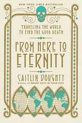 9780393356281-0393356280-From Here to Eternity: Traveling the World to Find the Good Death