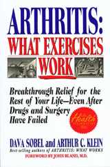 9780312130251-0312130252-Arthritis: What Exercises Work: Breakthrough Relief for the Rest of Your Life, Even After Drugs and Surgery Have Failed