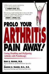 9780966101058-0966101057-Prolo Your Arthritis Pain Away: Curing Disabling & Disfiguring Arthritis Pain With Prolotherapy