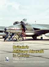 9780955426827-0955426820-Britain's Military Aircraft in Colour 1960-1970 Vol 1: Hunter, Canberra (pt 1), Valetta and Vampire T.11