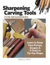 9781497103122-1497103126-Sharpening Carving Tools for Beginners: Learn to Keep Your Knives, Gouges & V-Tools in Tip-Top Shape (Fox Chapel Publishing) The Ultimate Guide to Honing Techniques for Woodworkers and Woodcarvers