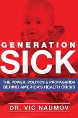 9780996960403-0996960406-Generation SICK: The Power, Politics and Propaganda Behind America's Health Crisis