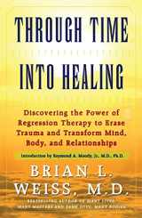 9780671867867-0671867865-Through Time Into Healing: Discovering the Power of Regression Therapy to Erase Trauma and Transform Mind, Body and Relationships