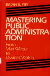 9780934540568-093454056X-Mastering Public Administration: From Max Weber to Dwight Waldo (Chatham House Series on Change in American Politics)