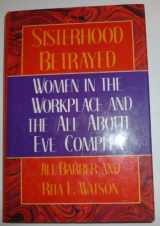 9780312050429-0312050429-Sisterhood Betrayed: Women in the Workplace and the All About Eve Complex