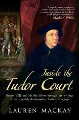 9781445609577-1445609576-Inside the Tudor Court: Henry VIII and His Six Wives Through the Writings of the Spanish Ambassador Eustace Chapuys