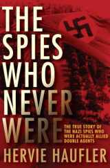 9781497638167-149763816X-The Spies Who Never Were: The True Story of the Nazi Spies Who Were Actually Allied Double Agents