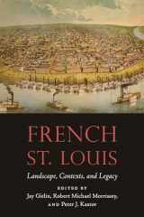 9781496234667-1496234669-French St. Louis: Landscape, Contexts, and Legacy (France Overseas: Studies in Empire and Decolonization)