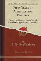 9781330666906-1330666909-Fifty Years of Agricultural Politics: Being the History of the Central Chamber of Agriculture, 1865 1915 (Classic Reprint)