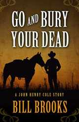 9781432828455-1432828452-Go and Bury Your Dead (A John Henry Cole Story)