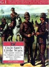 9781853673573-1853673579-Uncle Sam's Little Wars: The Spanish-American War, Philippine Insurrection, and Boxer Rebellion, 1898-1902 (G.I., the Illustrated History of the ... His Uniform and His Equipment , No 15)