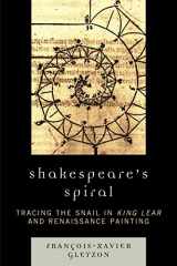 9780761841371-0761841377-Shakespeare's Spiral: Tracing the Snail in King Lear and Renaissance Painting