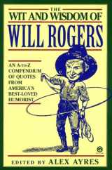 9780452011151-0452011159-The Wit and Wisdom of Will Rogers: An A-to-Z Compendium of Quotes from America's Best-Loved Humorist