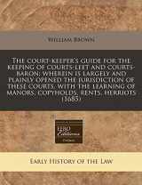 9781171280101-1171280106-The court-keeper's guide for the keeping of courts-leet and courts-baron: wherein is largely and plainly opened the jurisdiction of these courts, with ... of manors, copyholds, rents, herriots (1685)