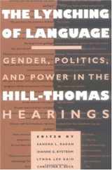 9780252065170-0252065174-The Lynching of Language: Gender, Politics, and Power in the Hill-Thomas Hearings