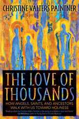 9781932057331-1932057331-The Love of Thousands: How Angels, Saints, and Ancestors Walk with Us toward Holiness