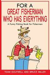9781991161673-1991161670-For a Great Fisherman Who Has Everything: A Funny Fishing Book For Fishermen (For People Who Have Everything)