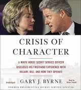 9781478943679-147894367X-Crisis of Character: A White House Secret Service Officer Discloses His Firsthand Experience with Hillary, Bill, and How They Operate