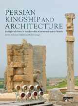 9781848857513-1848857519-Persian Kingship and Architecture: Strategies of Power in Iran from the Achaemenids to the Pahlavis (International Library of Iranian Studies)
