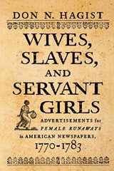 9781594162527-1594162522-Wives, Slaves, and Servant Girls: Advertisements for Female Runaways in American Newspapers, 1770–1783
