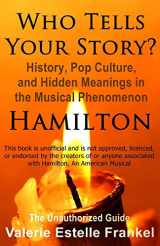 9781541115217-154111521X-Who Tells Your Story?: History, Pop Culture, and Hidden Meanings in the Musical Phenomenon Hamilton