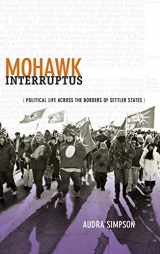 9780822356431-0822356430-Mohawk Interruptus: Political Life Across the Borders of Settler States
