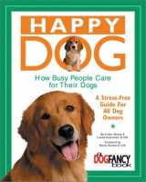 9781931993029-1931993025-Happy Dog, How Busy People Care for Their Dogs: A Stress-Free Guide for All Dog Owners