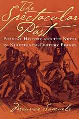 9780801489655-0801489652-The Spectacular Past: Popular History and the Novel in Nineteenth-Century France