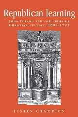 9780719080494-0719080495-Republican learning: John Toland and the crisis of Christian culture, 1696–1722 (Politics, Culture and Society in Early Modern Britain)
