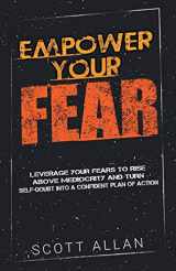 9781530427048-1530427045-Empower Your Fear: Leverage Your Fears to Rise Above Mediocrity and Turn Self-Doubt Into a Confident Plan of Action
