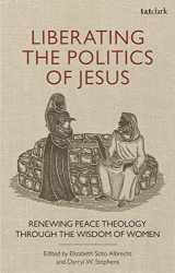 9780567692788-0567692787-Liberating the Politics of Jesus: Renewing Peace Theology through the Wisdom of Women