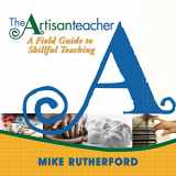 9780991472406-0991472403-The Artisan Teacher: A Field Guide to Skillful Teaching