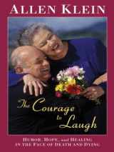 9780786259915-0786259914-The Courage To Laugh: Humor, Hope, and Healing In the Face of Death and Dying