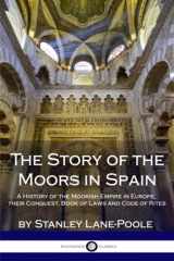 9781987704730-1987704738-The Story of the Moors in Spain: A History of the Moorish Empire in Europe; their Conquest, Book of Laws and Code of Rites