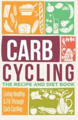 9781522802563-1522802568-Carb Cycling: The Recipe And Diet Book - Living Healthy & Fit Through Carb Cycling (Carb Cycling, Carb Cycling For Weight Loss, Carb Cycling Meal Plans)