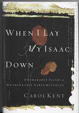 9781576834749-1576834743-When I Lay My Isaac Down: Unshakable Faith in Unthinkable Circumstances