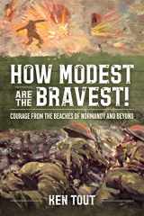 9781912390724-1912390728-How Modest are the Bravest!: Courage from the Beaches of Normandy and Beyond