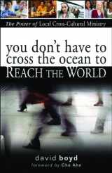 9780800794477-0800794478-You Don't Have to Cross the Ocean to Reach the World: The Power of Local Cross-Cultural Ministry