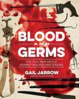 9781684371761-1684371767-Blood and Germs: The Civil War Battle Against Wounds and Disease (Medical Fiascoes)