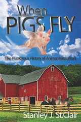 9781947514249-1947514245-When Pigs Fly: The Humorous History of Animal Metaphors