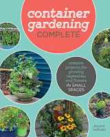 9781591866824-1591866820-Container Gardening Complete: Creative Projects for Growing Vegetables and Flowers in Small Spaces