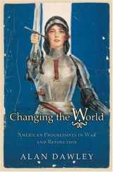 9780691113227-069111322X-Changing the World: American Progressives in War and Revolution (Politics and Society in Modern America, 32)