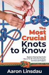 9781649222268-1649222262-The Most Crucial Knots to Know: Beginner Step-by-Step Guide How to Tie 40+ Knots for Camping, Survival, and Preppers (Adventure)