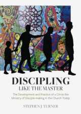 9780473680817-0473680815-Discipling Like the Master: The Development and Practice of a Christ-like Ministry of Disciple-making in the Church Today
