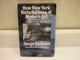 9780226310381-0226310388-How New York Stole the Idea of Modern Art: Abstract Expressionism, Freedom, and the Cold War