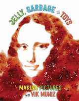 9781419725753-1419725750-Jelly, Garbage + Toys: Making Pictures with Vik Muniz