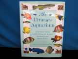 9780831710378-0831710373-The Ultimate Aquarium: A Definitive Guide to Identifying and Keeping Freshwater and Marine Fishes