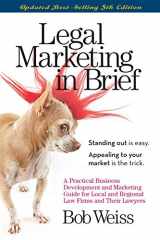 9780998116105-0998116106-Legal Marketing in Brief: A Practical Business Development and Marketing Guide for Local and Regional Law Firms and Their Lawyers